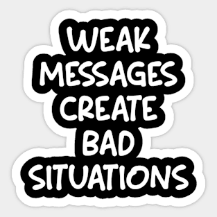 Weak Messages Create Bad Situations Sticker